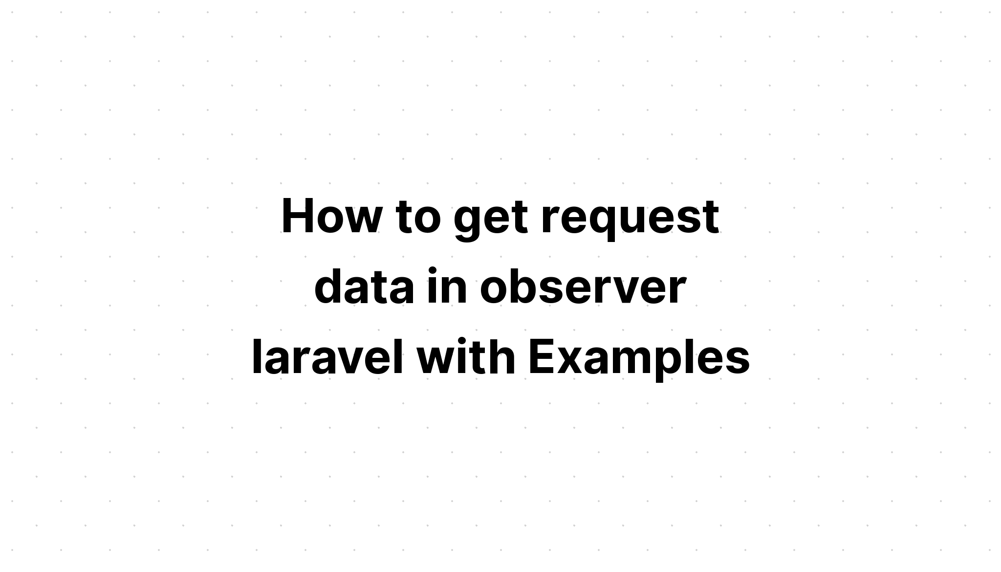 Cách lấy dữ liệu yêu cầu trong laravel của người quan sát với các ví dụ